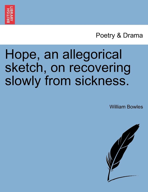 Hope, An Allegorical Sketch, On Recovering Slowly From Sickness.