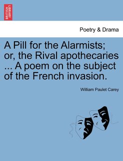 Couverture_A Pill For The Alarmists; Or, The Rival Apothecaries ... A Poem On The Subject Of The French Invasion.