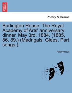Burlington House. The Royal Academy Of Arts' Anniversary Dinner. May 3rd, 1884. (1885, 86, 89.) (madrigals, Glees, Part Songs.).