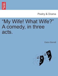 Front cover_My Wife! What Wife? a Comedy, in Three Acts.