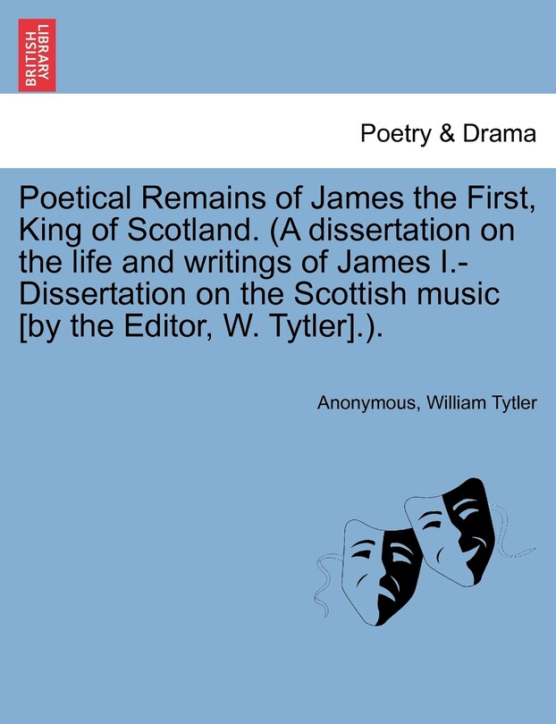 Front cover_Poetical Remains Of James The First, King Of Scotland. (a Dissertation On The Life And Writings Of James I.-dissertation On The Scottish Music [by The Editor, W. Tytler].).