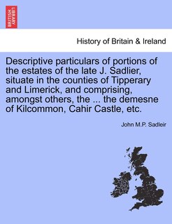 Front cover_Descriptive Particulars Of Portions Of The Estates Of The Late J. Sadlier, Situate In The Counties Of Tipperary And Limerick, And Comprising, Amongst Others, The ... The Demesne Of Kilcommon, Cahir Castle, Etc.