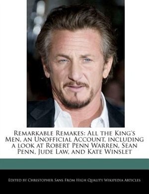 Remarkable Remakes: All The King's Men, An Unofficial Account, Including A Look At Robert Penn Warren, Sean Penn, Jude