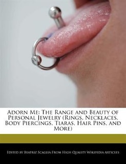 Adorn Me: The Range and Beauty of Personal Jewelry (Rings, Necklaces, Body Piercings, Tiaras, Hair Pins, and