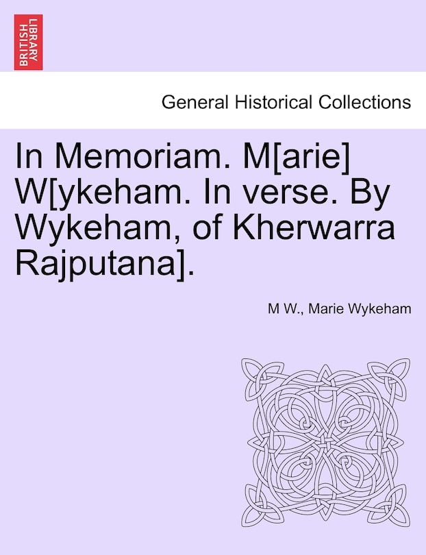 Couverture_In Memoriam. M[arie] W[ykeham. In Verse. By Wykeham, Of Kherwarra Rajputana].