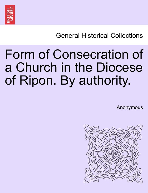 Front cover_Form Of Consecration Of A Church In The Diocese Of Ripon. By Authority.