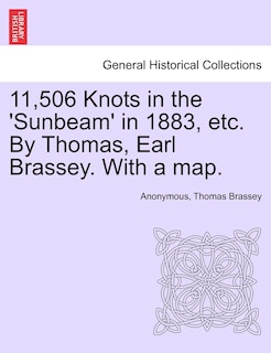 Couverture_11,506 Knots In The 'sunbeam' In 1883, Etc. By Thomas, Earl Brassey. With A Map.