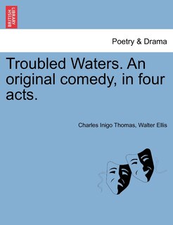 Troubled Waters. An Original Comedy, In Four Acts.