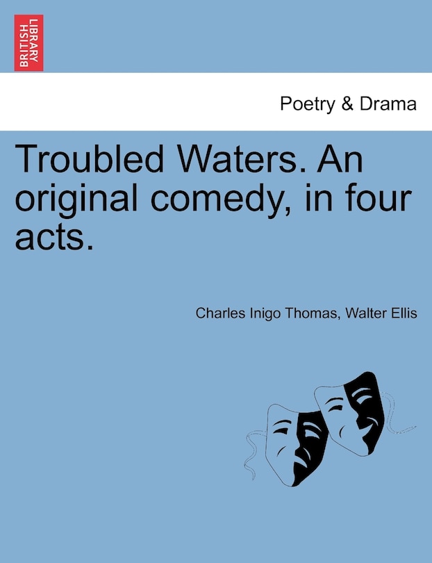 Troubled Waters. An Original Comedy, In Four Acts.