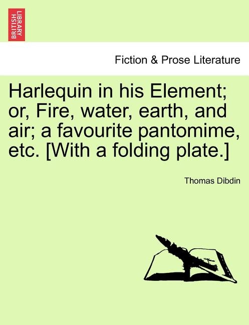 Harlequin In His Element; Or, Fire, Water, Earth, And Air; A Favourite Pantomime, Etc. [with A Folding Plate.]