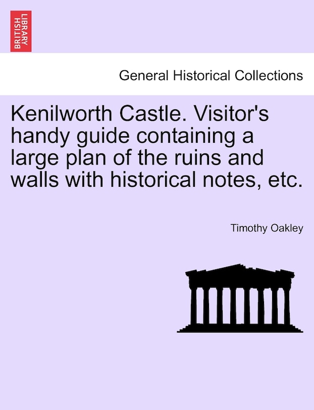 Couverture_Kenilworth Castle. Visitor's Handy Guide Containing A Large Plan Of The Ruins And Walls With Historical Notes, Etc.