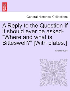 Front cover_A Reply To The Question-if It Should Ever Be Asked-where And What Is Bitteswell? [with Plates.]