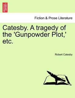 Front cover_Catesby. a Tragedy of the 'Gunpowder Plot, ' Etc.