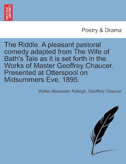 Front cover_The Riddle. A Pleasant Pastoral Comedy Adapted From The Wife Of Bath's Tale As It Is Set Forth In The Works Of Master Geoffrey Chaucer. Presented At Otterspool On Midsummers Eve, 1895.