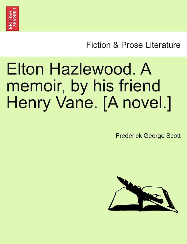 Elton Hazlewood. A Memoir, By His Friend Henry Vane. [a Novel.]