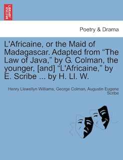 Front cover_L'africaine, Or The Maid Of Madagascar. Adapted From the Law Of Java, By G. Colman, The Younger, [and] l'africaine, By E. Scribe ... By H. Ll. W.