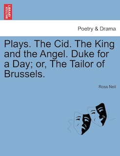 Front cover_Plays. The Cid. The King And The Angel. Duke For A Day; Or, The Tailor Of Brussels.