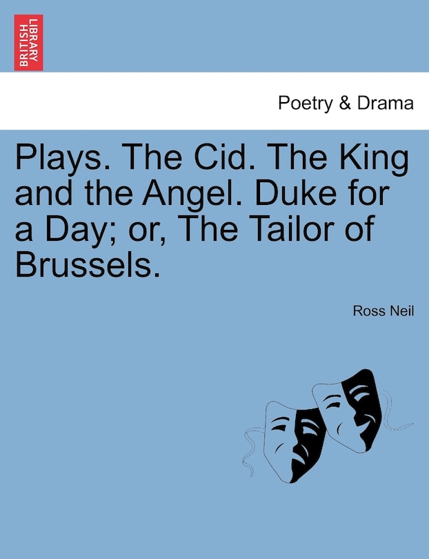 Front cover_Plays. The Cid. The King And The Angel. Duke For A Day; Or, The Tailor Of Brussels.