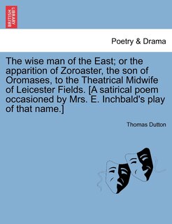Couverture_The Wise Man Of The East; Or The Apparition Of Zoroaster, The Son Of Oromases, To The Theatrical Midwife Of Leicester Fields. [a Satirical Poem Occasioned By Mrs. E. Inchbald's Play Of That Name.]