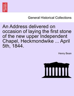 Front cover_An Address Delivered On Occasion Of Laying The First Stone Of The New Upper Independent Chapel, Heckmondwike ... April 5th, 1844.