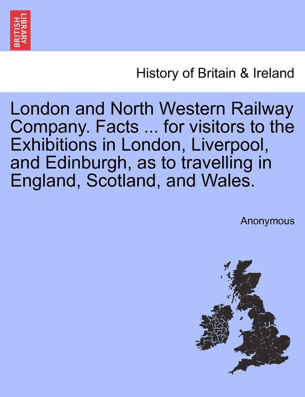 Front cover_London And North Western Railway Company. Facts ... For Visitors To The Exhibitions In London, Liverpool, And Edinburgh, As To Travelling In England, Scotland, And Wales.