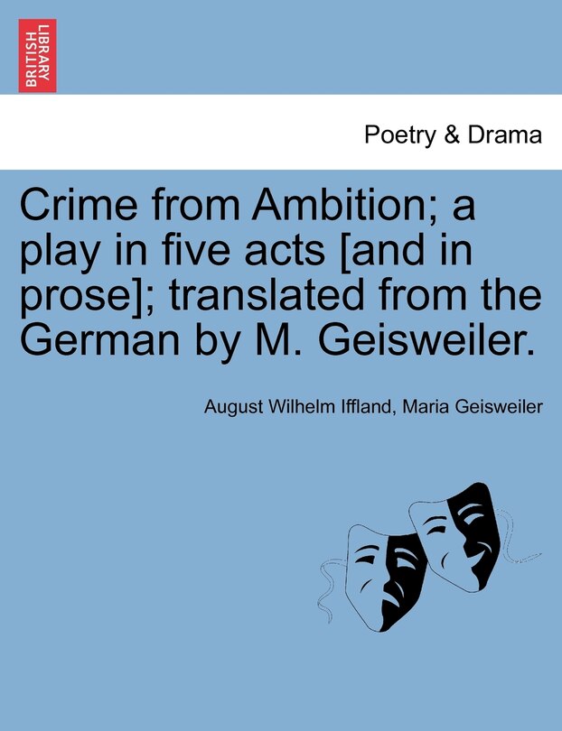 Front cover_Crime From Ambition; A Play In Five Acts [and In Prose]; Translated From The German By M. Geisweiler.