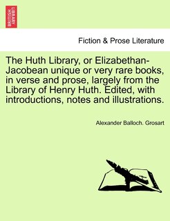 Front cover_The Huth Library, or Elizabethan-Jacobean unique or very rare books, in verse and prose, largely from the Library of Henry Huth. Edited, with introductions, notes and illustrations. Vol. VI