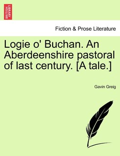 Front cover_Logie O' Buchan. An Aberdeenshire Pastoral Of Last Century. [a Tale.]