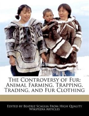 The Controversy Of Fur: Animal Farming, Trapping, Trading, And Fur Clothing