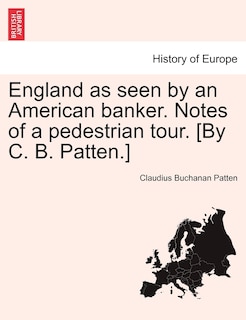 Front cover_England As Seen By An American Banker. Notes Of A Pedestrian Tour. [by C. B. Patten.]