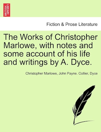 The Works Of Christopher Marlowe, With Notes And Some Account Of His Life And Writings By A. Dyce.