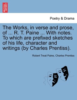Couverture_The Works, In Verse And Prose, Of ... R. T. Paine ... With Notes. To Which Are Prefixed Sketches Of His Life, Character And Writings (by Charles Prentiss).