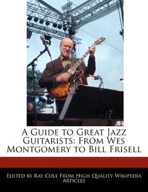 A Guide To Great Jazz Guitarists: From Wes Montgomery To Bill Frisell