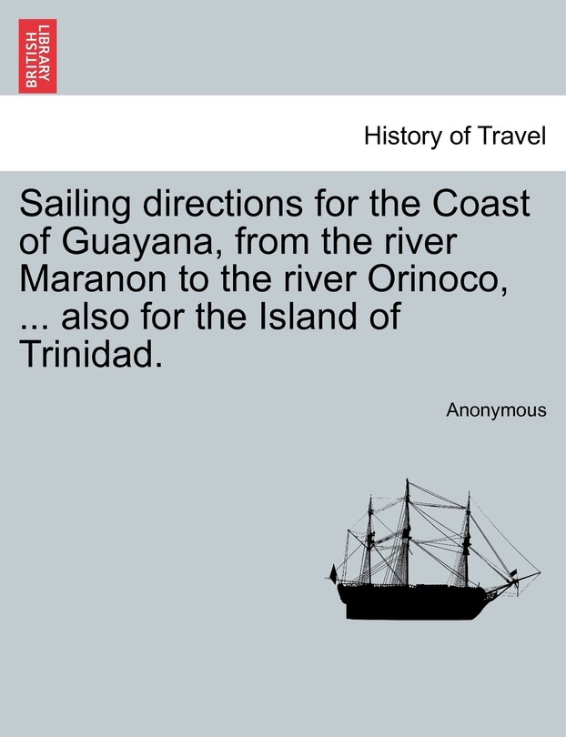 Front cover_Sailing Directions For The Coast Of Guayana, From The River Maranon To The River Orinoco, ... Also For The Island Of Trinidad.