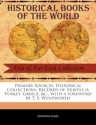 Primary Sources, Historical Collections: Records Of Travels Is Turkey, Greece, &c., With A Foreword By T. S. Wentworth