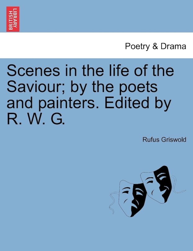 Front cover_Scenes In The Life Of The Saviour; By The Poets And Painters. Edited By R. W. G.