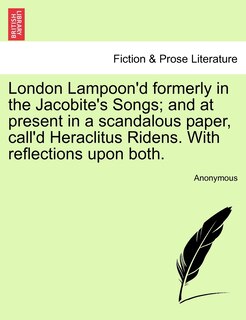 Couverture_London Lampoon'd Formerly In The Jacobite's Songs; And At Present In A Scandalous Paper, Call'd Heraclitus Ridens. With Reflections Upon Both.