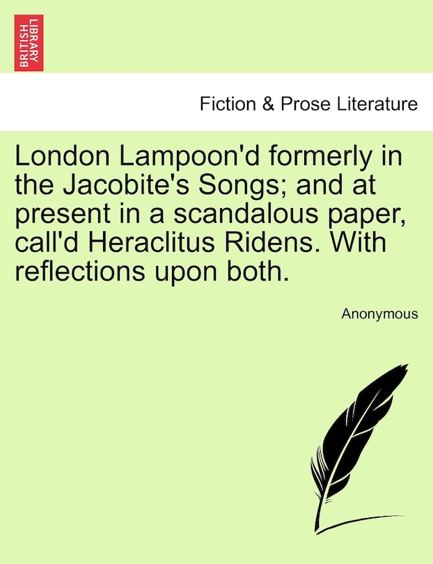 Couverture_London Lampoon'd Formerly In The Jacobite's Songs; And At Present In A Scandalous Paper, Call'd Heraclitus Ridens. With Reflections Upon Both.