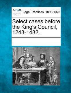 Couverture_Select Cases Before The King's Council, 1243-1482.