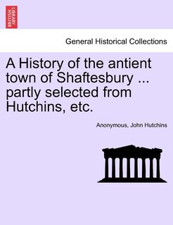 Couverture_A History Of The Antient Town Of Shaftesbury ... Partly Selected From Hutchins, Etc.