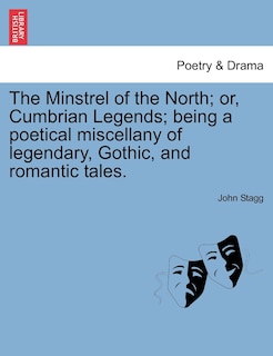 Front cover_The Minstrel Of The North; Or, Cumbrian Legends; Being A Poetical Miscellany Of Legendary, Gothic, And Romantic Tales.