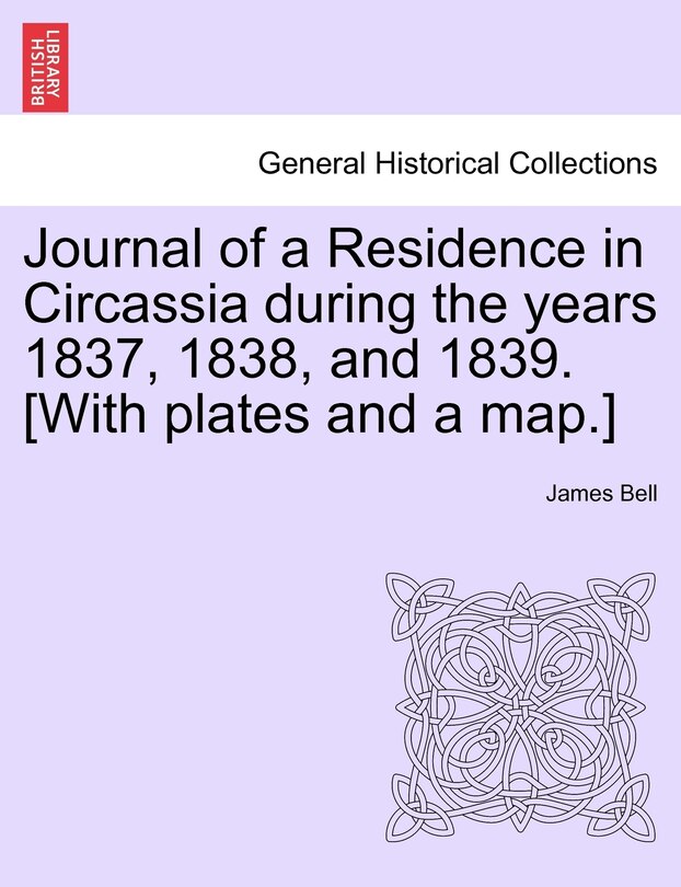 Front cover_Journal of a Residence in Circassia during the years 1837, 1838, and 1839. [With plates and a map.] VOL. I