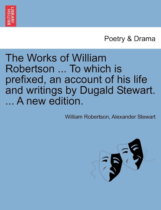 The Works Of William Robertson ... To Which Is Prefixed, An Account Of His Life And Writings By Dugald Stewart. ... A New Edition.