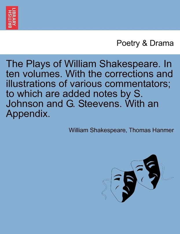 The Plays Of William Shakespeare. In Ten Volumes. With The Corrections And Illustrations Of Various Commentators; To Which Are Added Notes By S. Johnson And G. Steevens. With An Appendix.