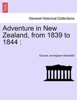 Adventure In New Zealand, From 1839 To 1844 by Edward Jerningham Wakefield