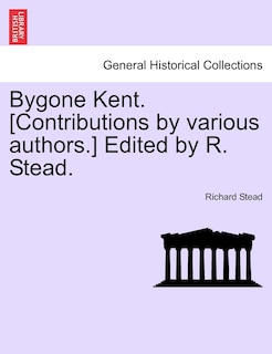 Front cover_Bygone Kent. [contributions By Various Authors.] Edited By R. Stead.
