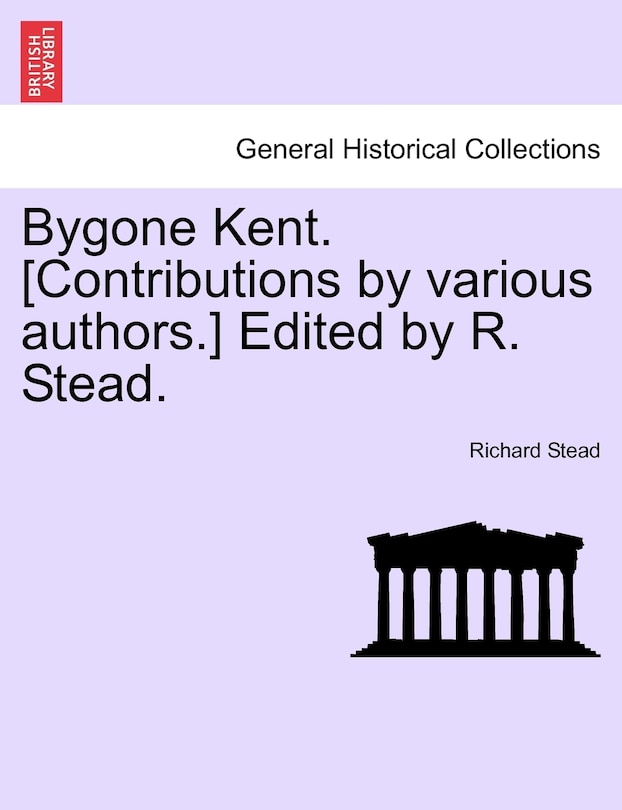 Front cover_Bygone Kent. [contributions By Various Authors.] Edited By R. Stead.