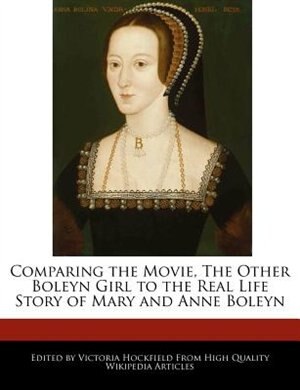 Couverture_Comparing The Movie, The Other Boleyn Girl To The Real Life Story Of Mary And Anne Boleyn