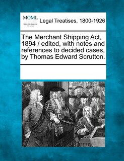 Front cover_The Merchant Shipping Act, 1894 / edited, with notes and references to decided cases, by Thomas Edward Scrutton.