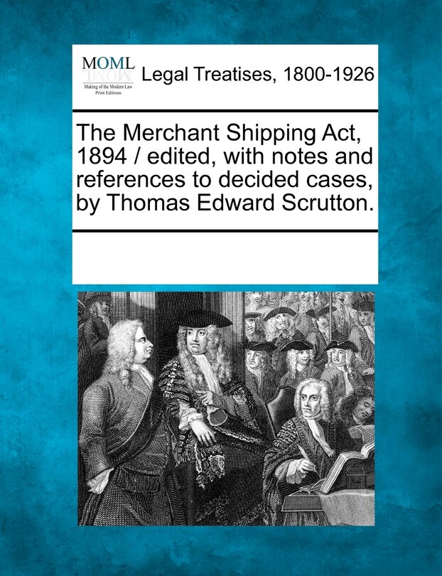 Front cover_The Merchant Shipping Act, 1894 / edited, with notes and references to decided cases, by Thomas Edward Scrutton.